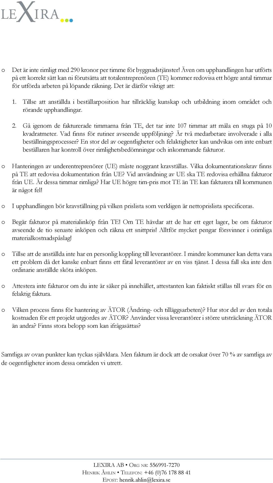 Det är därför viktigt att: 1. Tillse att anställda i beställarpsitin har tillräcklig kunskap ch utbildning inm mrådet ch rörande upphandlingar. 2.