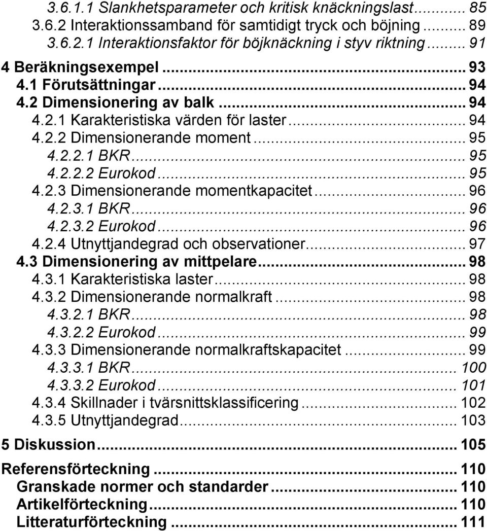 .. 95 4.2.3 Dimensionerande momentkapacitet... 96 4.2.3.1 BKR... 96 4.2.3.2 Eurokod... 96 4.2.4 Utnyttjandegrad och observationer... 97 4.3 Dimensionering av mittpelare... 98 4.3.1 Karakteristiska laster.