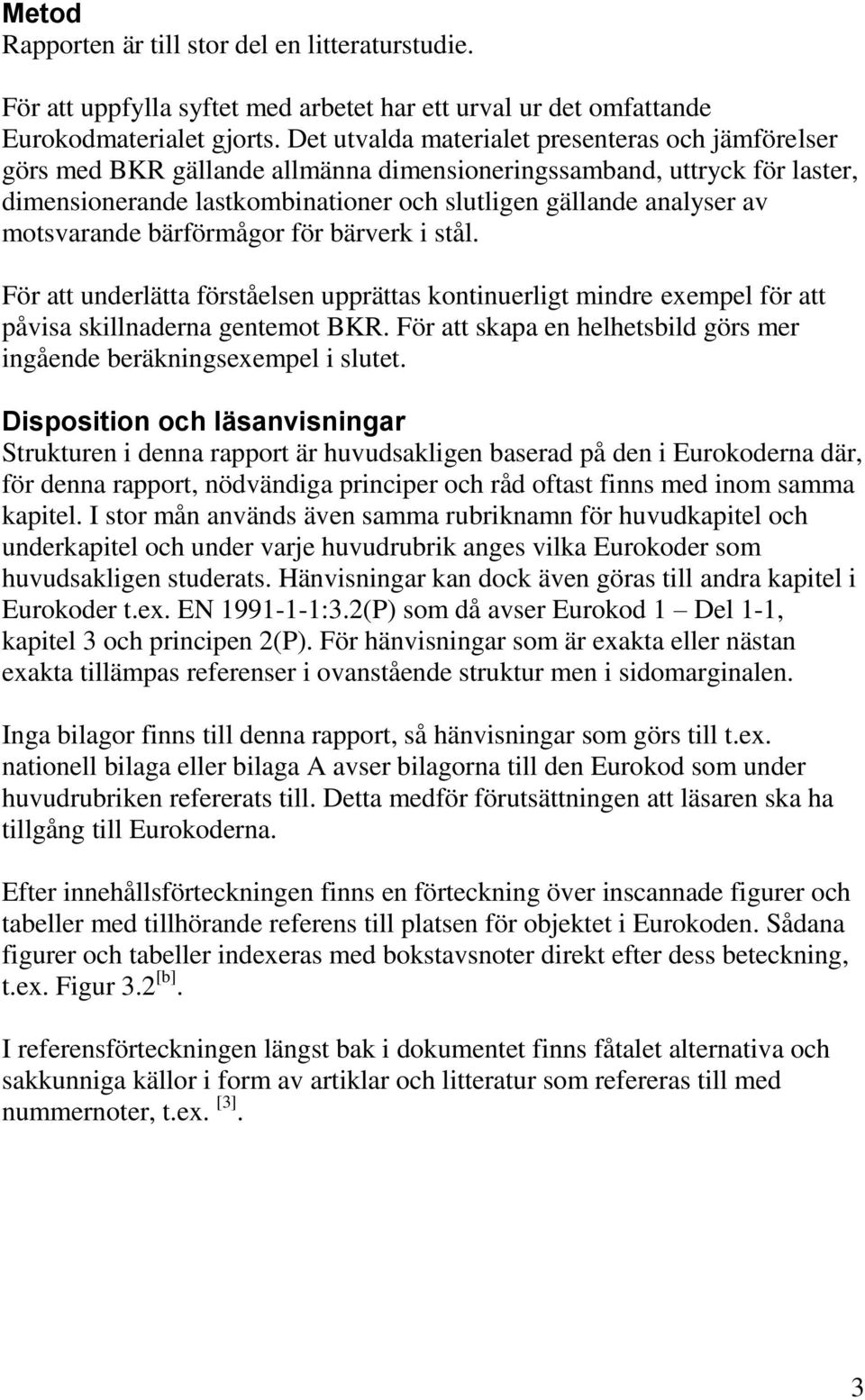 motsvarande bärförmågor för bärverk i stål. För att underlätta förståelsen upprättas kontinuerligt mindre exempel för att påvisa skillnaderna gentemot BKR.