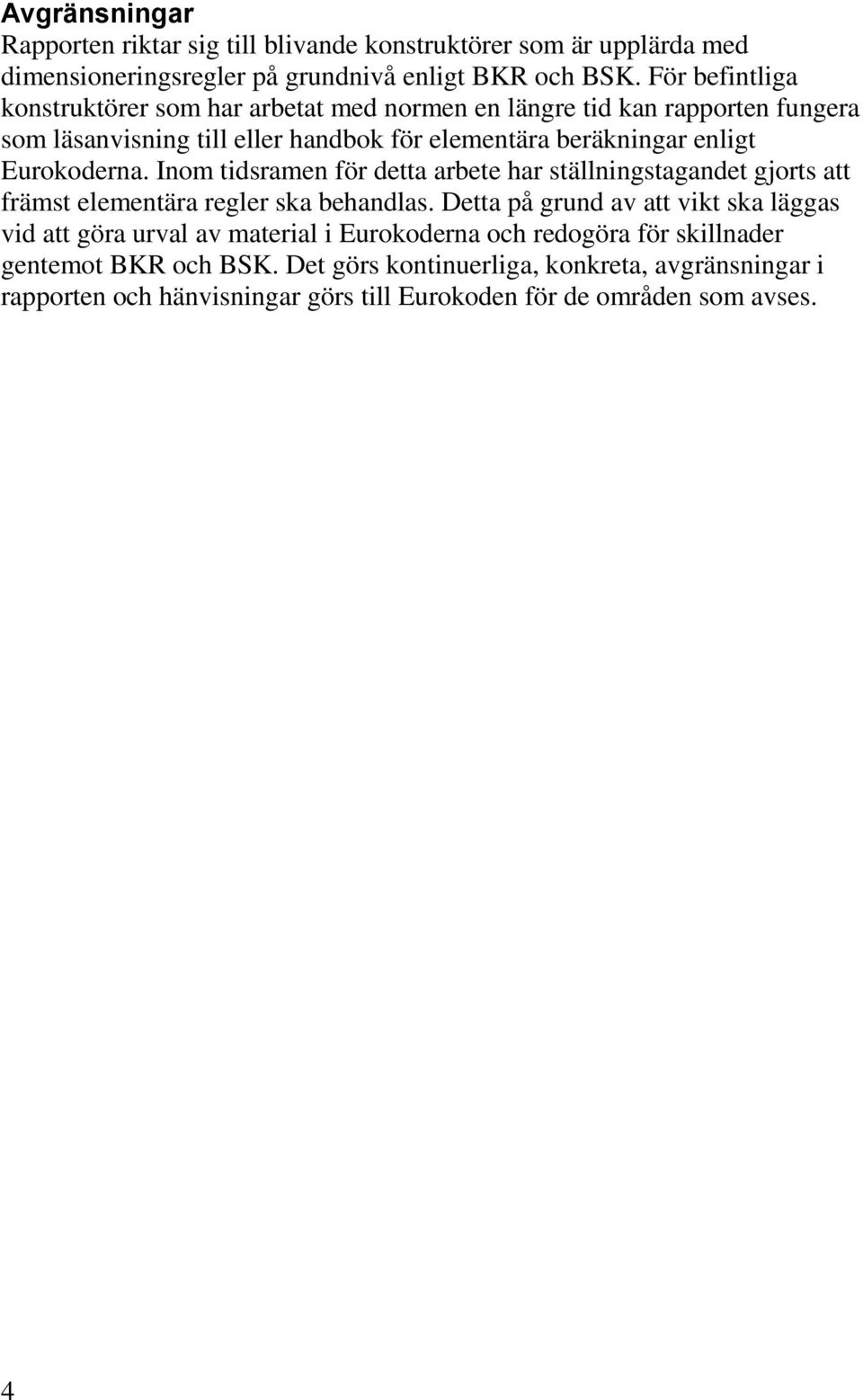 Eurokoderna. Inom tidsramen för detta arbete har ställningstagandet gjorts att främst elementära regler ska behandlas.