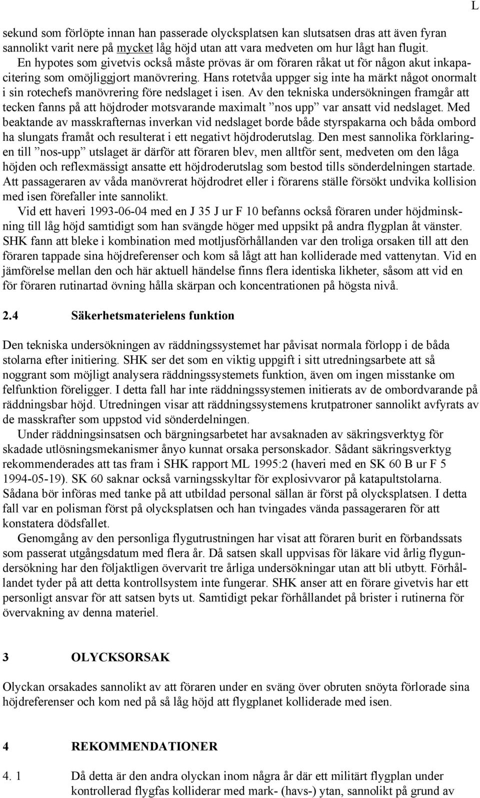 Hans rotetvåa uppger sig inte ha märkt något onormalt i sin rotechefs manövrering före nedslaget i isen.