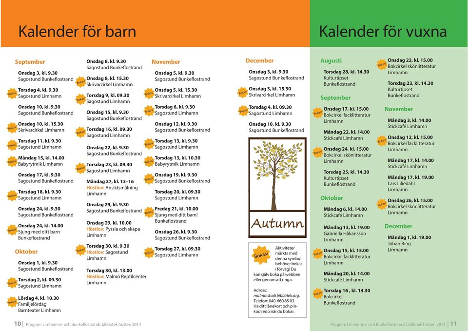 10.30 Familjelördag Barnteater Onsdag 8, kl. 9.30 Onsdag 8, kl. 15.30 Skrivarcirkel Torsdag 9, kl. 09.30 Sagostund Onsdag 15, kl. 9.30 Torsdag 16, kl. 09.30 Sagostund Onsdag 22, kl. 9.30 Torsdag 23, kl.