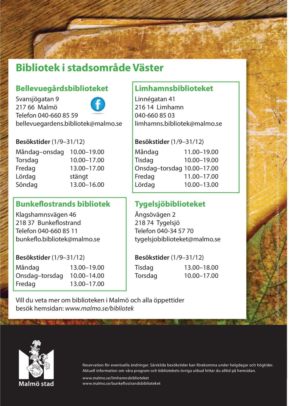 00 17.00 Söndag 13.00 16.00 Lördag 10.00 13.00 s bibliotek Tygelsjöbiblioteket Klagshamnsvägen 46 Ängsövägen 2 218 37 218 74 Tygelsjö Telefon 040-660 85 11 Telefon 040-34 57 70 bunkeflo.