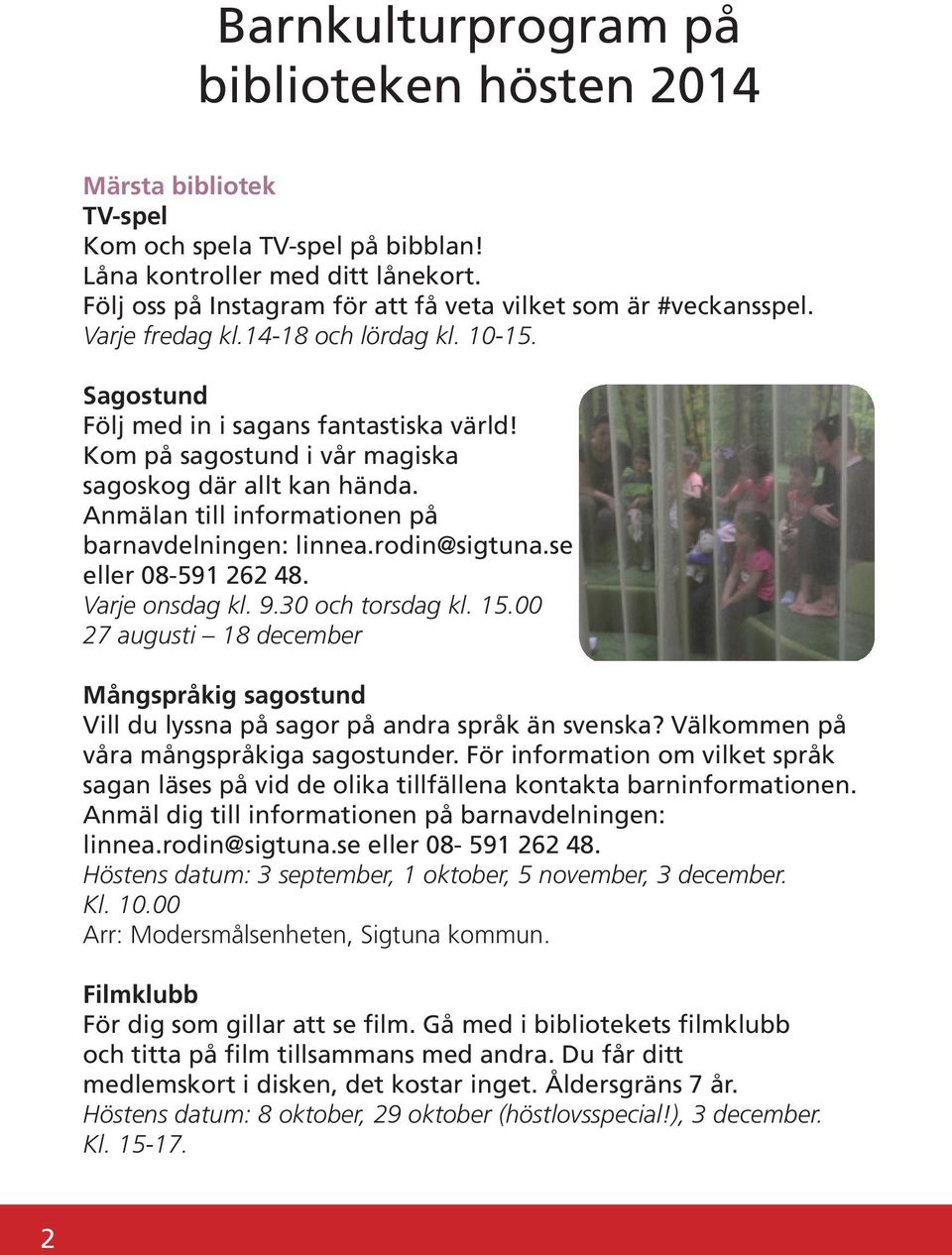 Kom på sagostund i vår magiska sagoskog där allt kan hända. Anmälan till informationen på barnavdelningen: linnea.rodin@sigtuna.se eller 08-591 262 48. Varje onsdag kl. 9.30 och torsdag kl. 15.