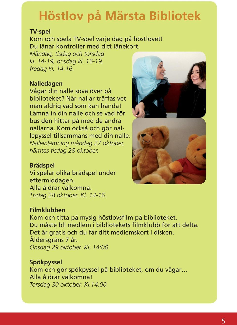 Kom också och gör nallepyssel tillsammans med din nalle. Nalleinlämning måndag 27 oktober, hämtas tisdag 28 oktober. Brädspel Vi spelar olika brädspel under eftermiddagen. Alla åldrar välkomna.