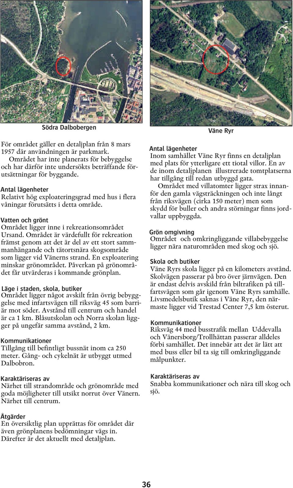 Området ligger inne i rekreationsområdet Ursand.