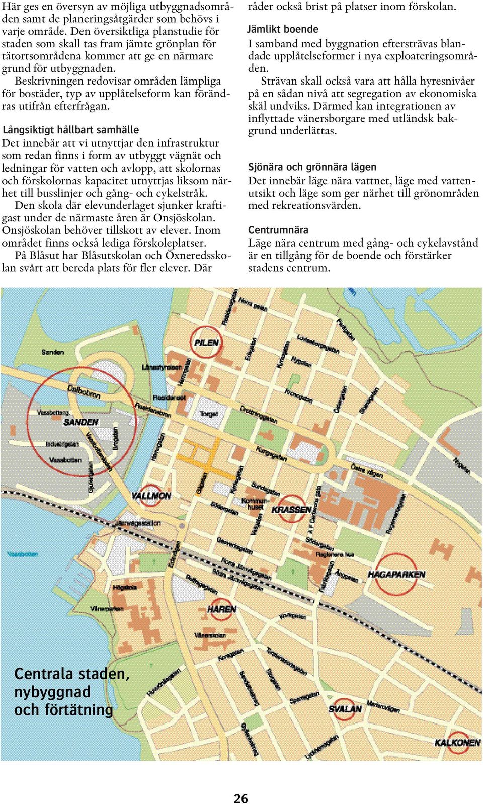 Beskrivningen redovisar områden lämpliga för bostäder, typ av upplåtelseform kan förändras utifrån efterfrågan.