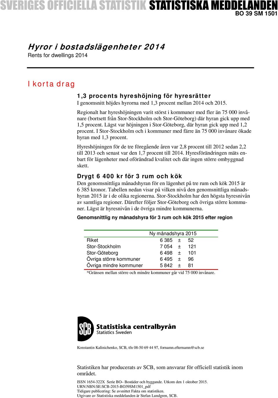 Lägst var höjningen i Stor-Göteborg, där hyran gick upp med 1,2 procent. I Stor-Stockholm och i kommuner med färre än 75 000 invånare ökade hyran med 1,3 procent.