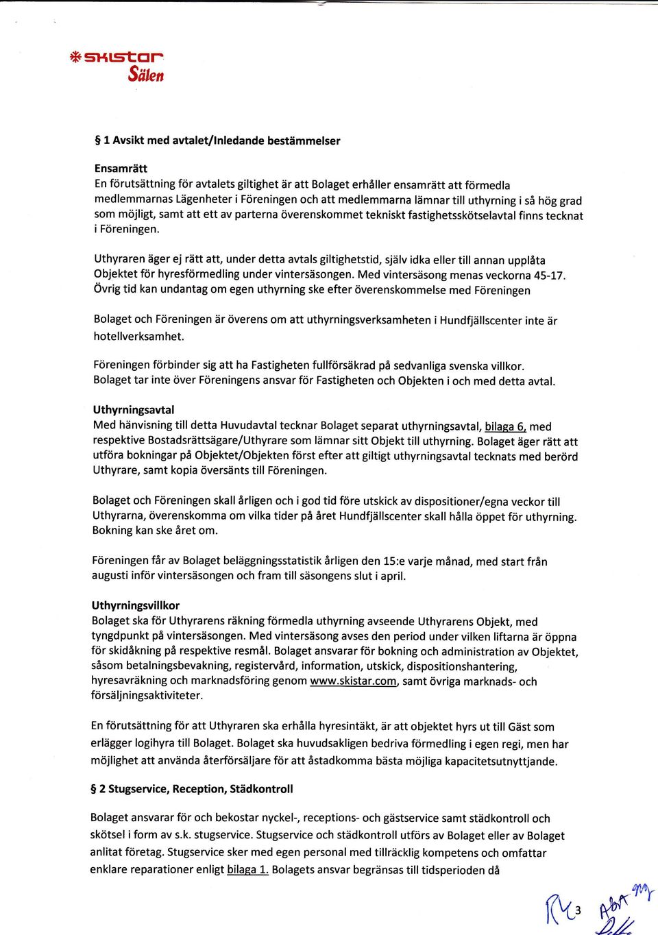 Uthyrren äger ej rätt tt, under dett vtls giltighetstid, själv idk eller till nnn upplåt Objektet för hyresförmedling under vintersäsongen. Med vintersäsong mens veckorn 45-77.
