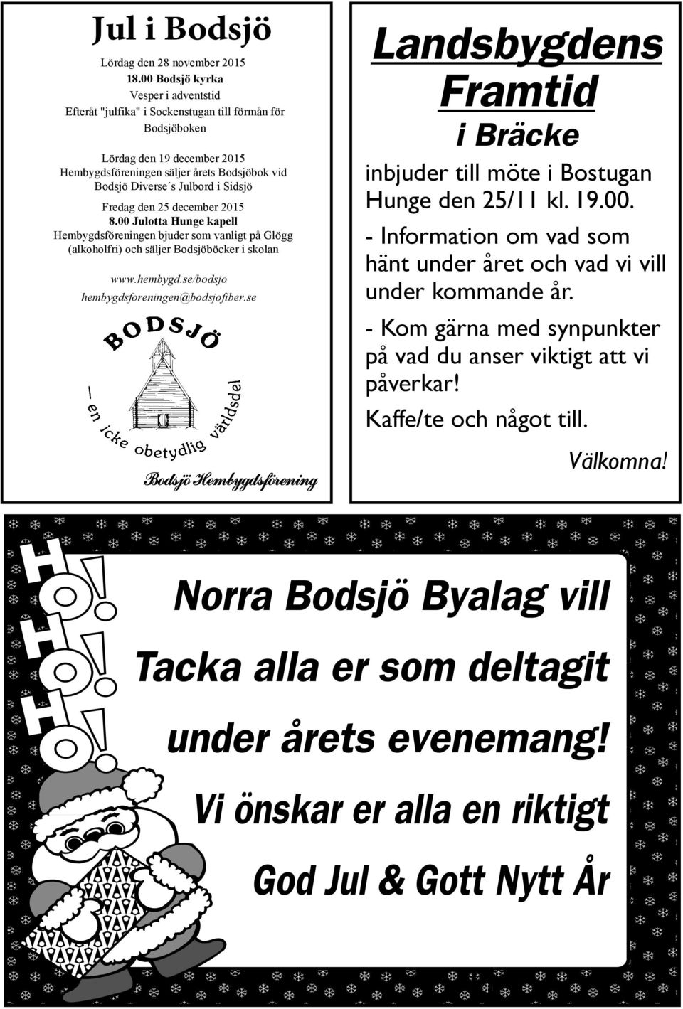 Sidsjö Fredag den 25 december 2015 8.00 Julotta Hunge kapell Hembygdsföreningen bjuder som vanligt på Glögg (alkoholfri) och säljer Bodsjöböcker i skolan www.hembygd.