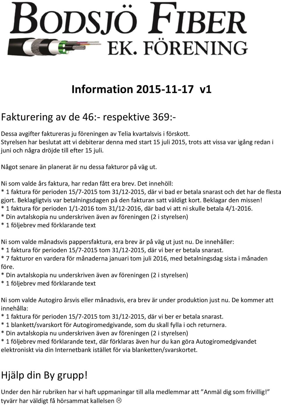 Något senare än planerat är nu dessa fakturor på väg ut. Ni som valde års faktura, har redan fått era brev.