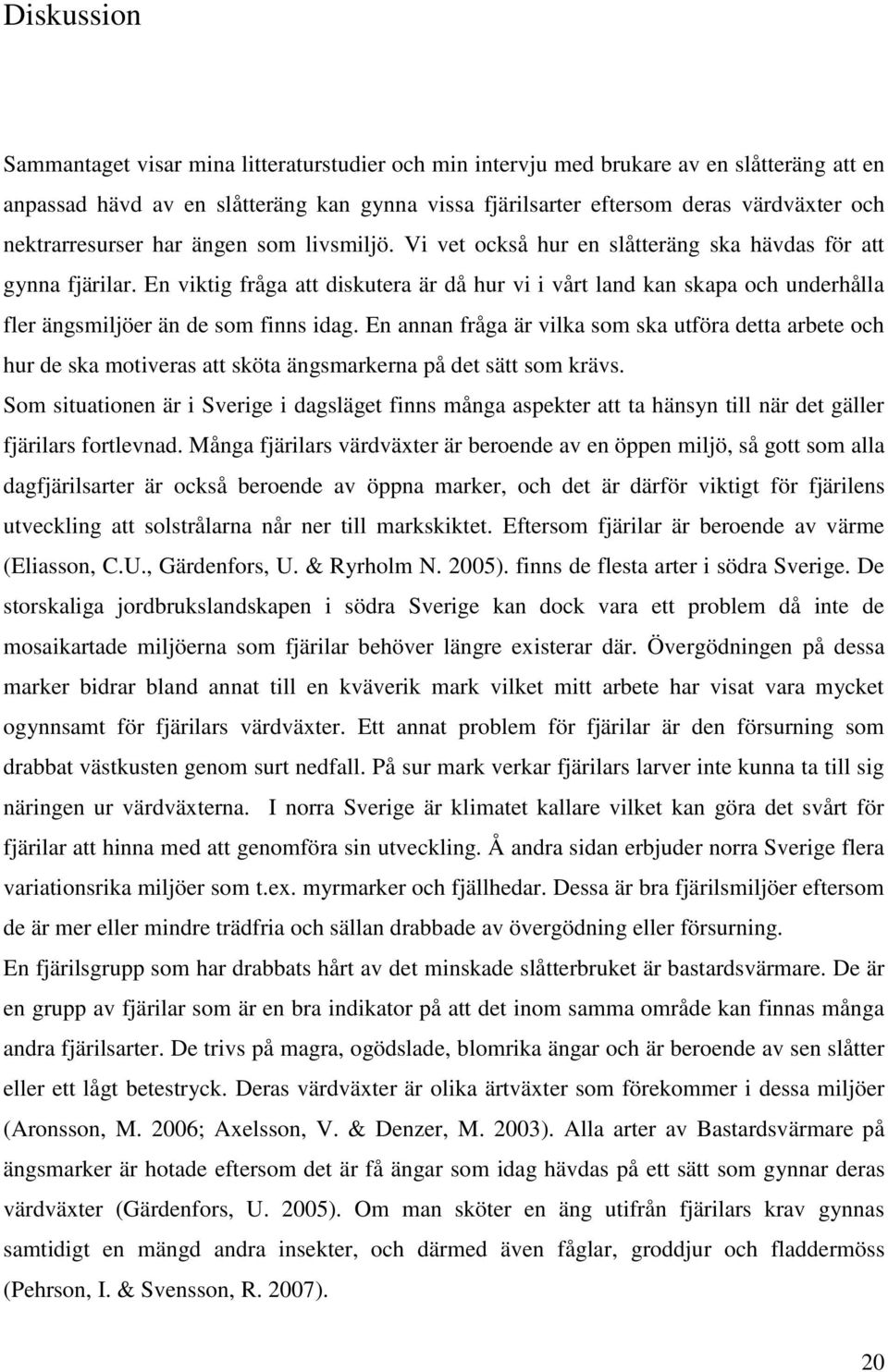 En viktig fråga att diskutera är då hur vi i vårt land kan skapa och underhålla fler ängsmiljöer än de som finns idag.