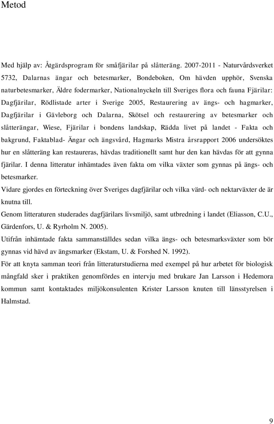 Dagfjärilar, Rödlistade arter i Sverige 2005, Restaurering av ängs- och hagmarker, Dagfjärilar i Gävleborg och Dalarna, Skötsel och restaurering av betesmarker och slåtterängar, Wiese, Fjärilar i