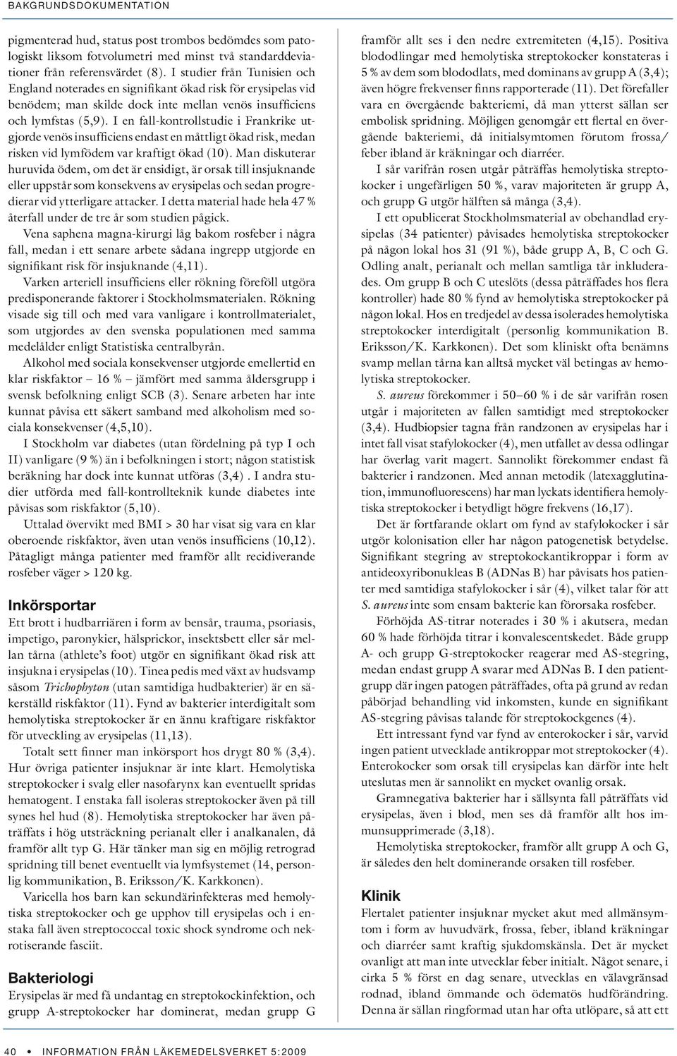 I en fall-kontrollstudie i Frankrike utgjorde venös insufficiens endast en måttligt ökad risk, medan risken vid lymfödem var kraftigt ökad (10).