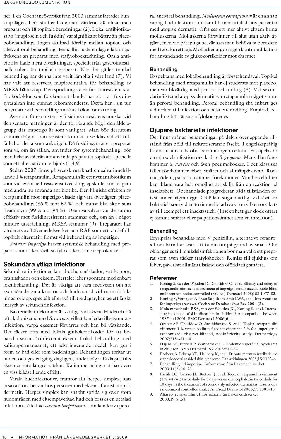 Penicillin hade en lägre läkningsfrekvens än preparat med stafylokocktäckning. Orala antibiotika hade mera biverkningar, speciellt från gastrointestinalkanalen, än topikala preparat.