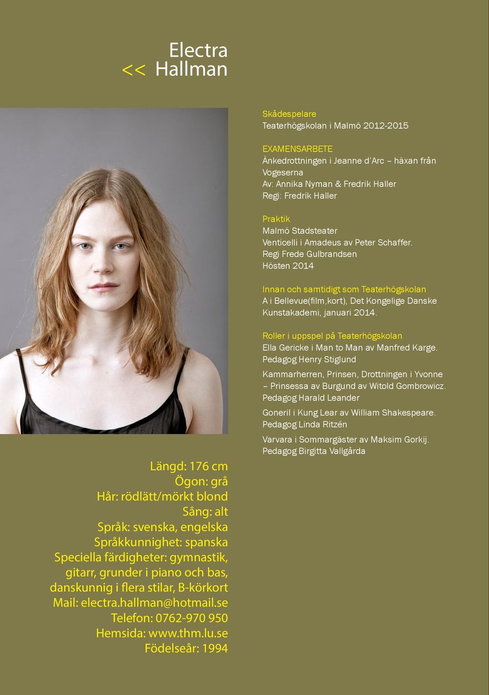 Regi Frede Gulbrandsen Hösten 2014 Innan och samtidigt som Teaterhögskolan A i Bellevue(film,kort), Det Kongelige Danske Kunstakademi, januari 2014.
