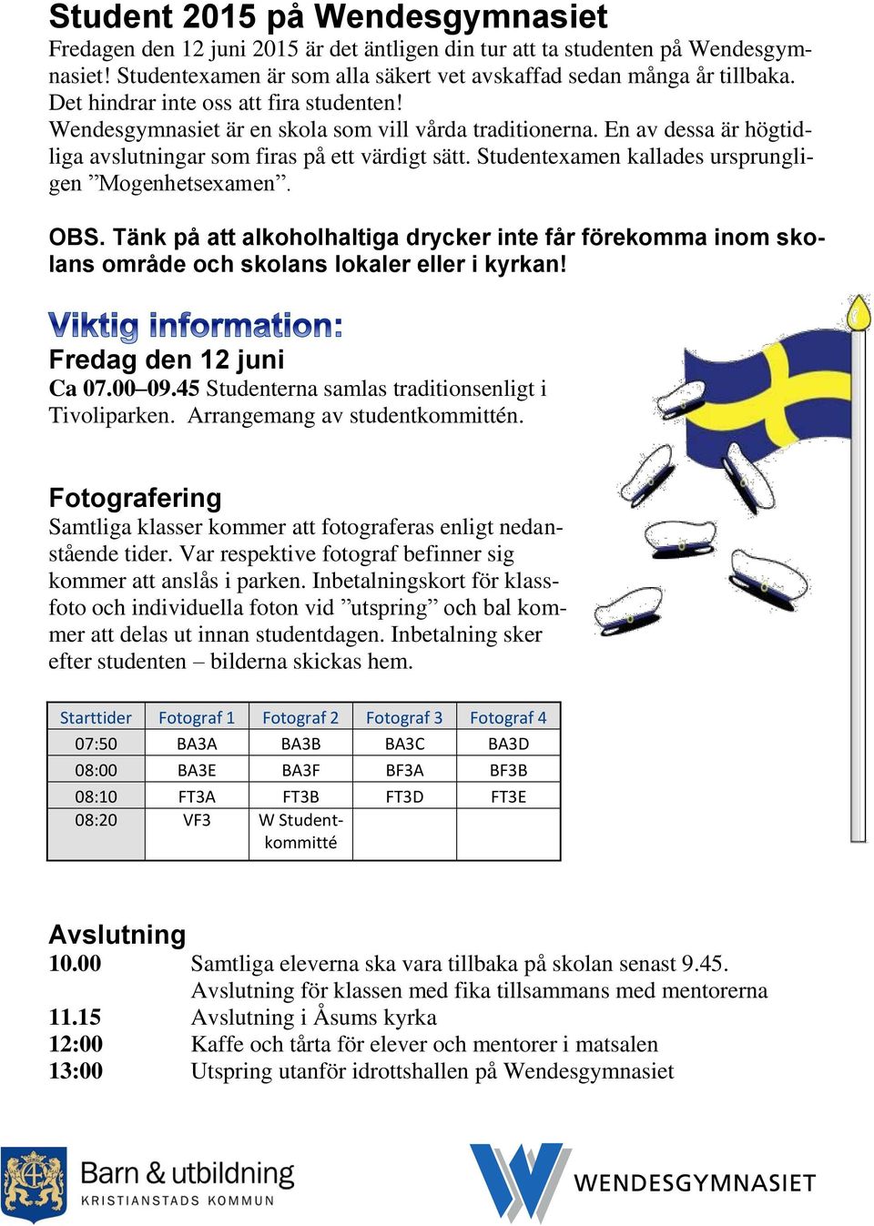 Studentexamen kallades ursprungligen Mogenhetsexamen. OBS. Tänk på att alkoholhaltiga drycker inte får förekomma inom skolans område och skolans lokaler eller i kyrkan! Fredag den 12 juni Ca 07.00 09.