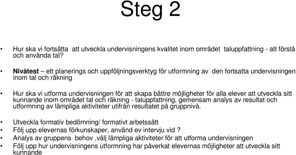 elever att utveckla sitt kunnande inom området tal och räkning - taluppfattning, gemensam analys av resultat och utformning av lämpliga aktiviteter utifrån resultatet på gruppnivå.