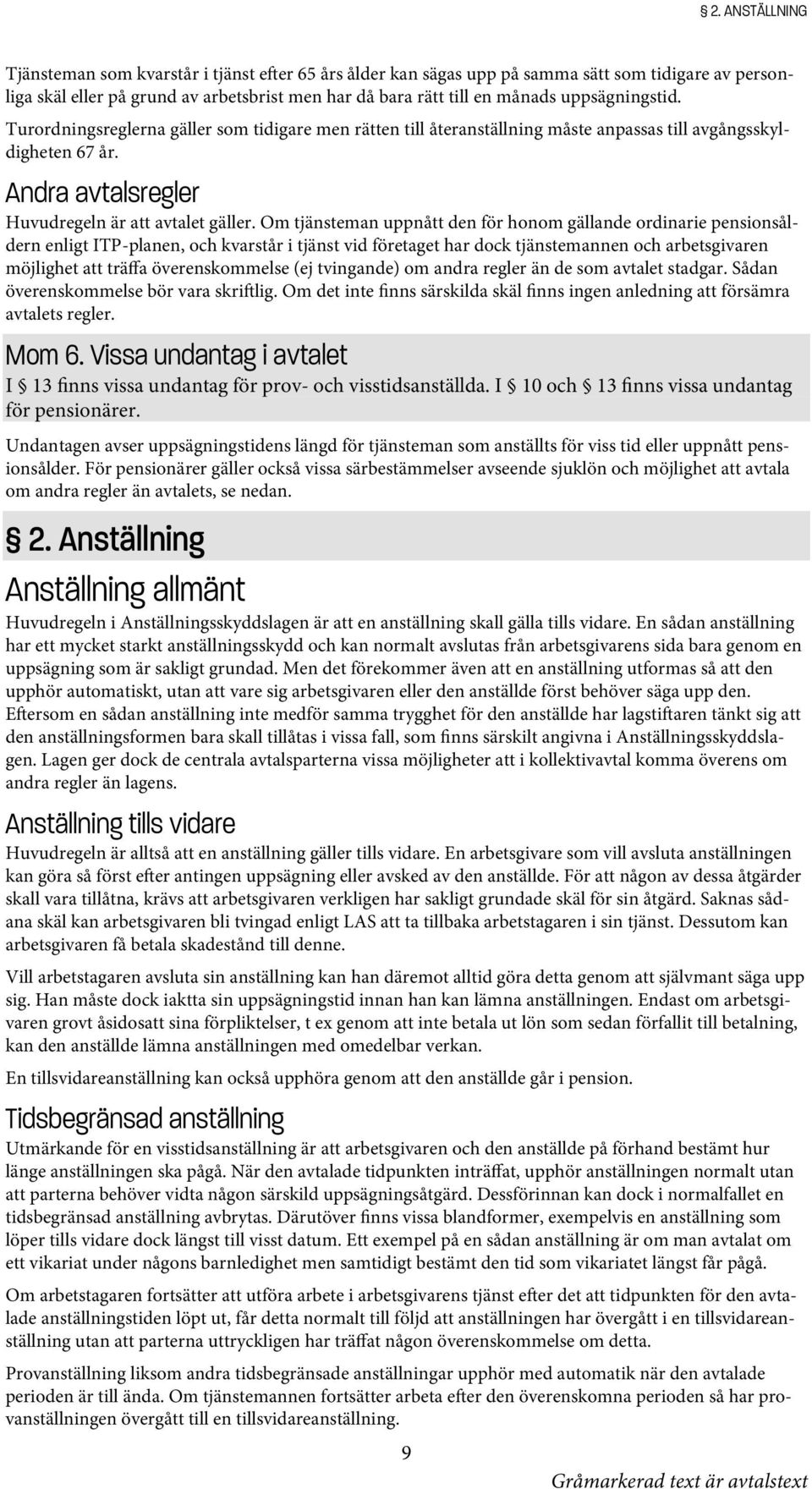 Om tjänsteman uppnått den för honom gällande ordinarie pensionsåldern enligt ITP-planen, och kvarstår i tjänst vid företaget har dock tjänstemannen och arbetsgivaren möjlighet att träffa