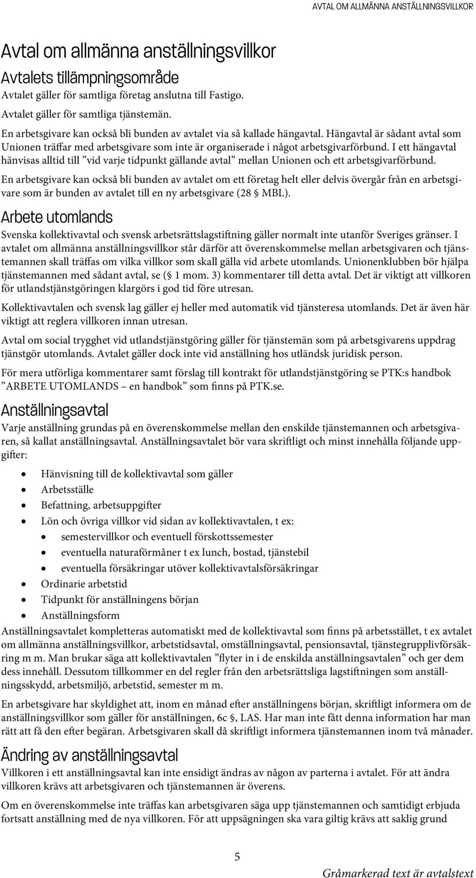 Hängavtal är sådant avtal som Unionen träffar med arbetsgivare som inte är organiserade i något arbetsgivarförbund.