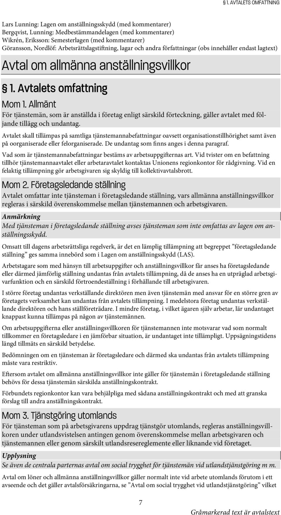 Allmänt För tjänstemän, som är anställda i företag enligt särskild förteckning, gäller avtalet med följande tillägg och undantag.