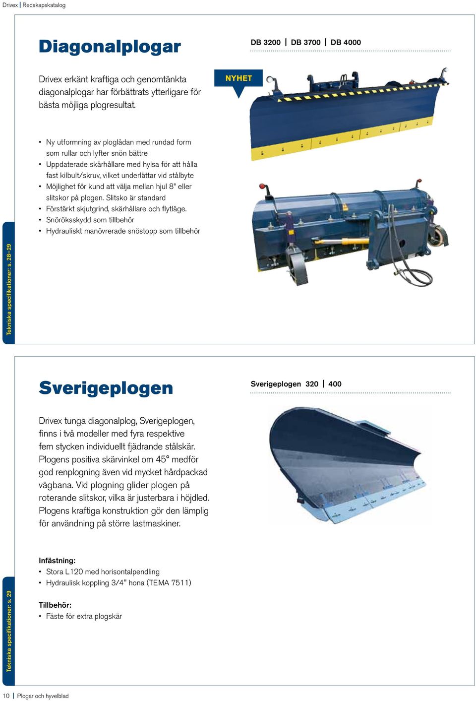 kund att välja mellan hjul 8 eller slitskor på plogen. Slitsko är standard Förstärkt skjutgrind, skärhållare och flytläge.