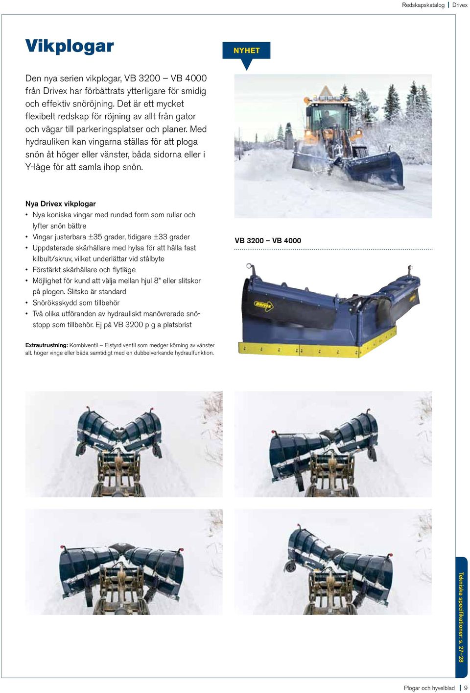 Med hydrauliken kan vingarna ställas för att ploga snön åt höger eller vänster, båda sidorna eller i Y-läge för att samla ihop snön.