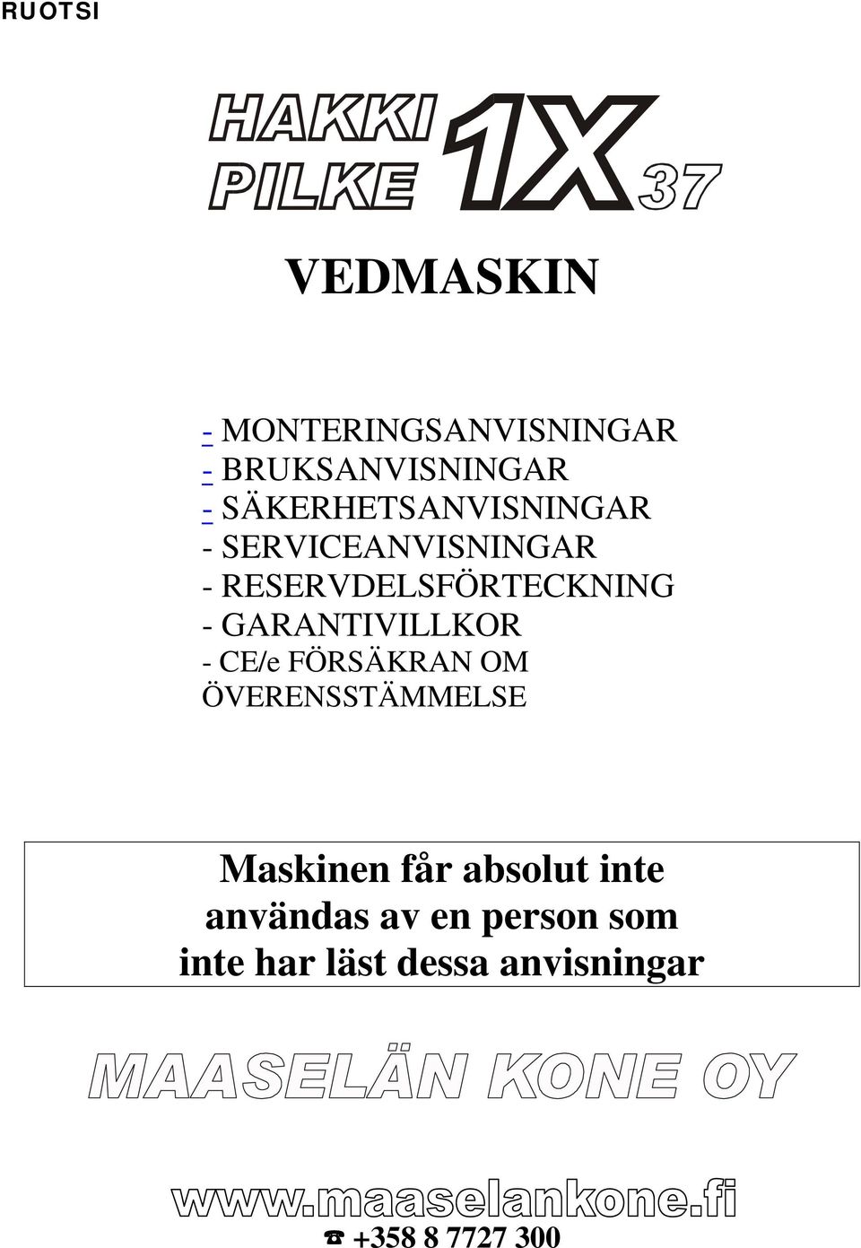 GARANTIVILLKOR - CE/e FÖRSÄKRAN OM ÖVERENSSTÄMMELSE Maskinen får absolut inte