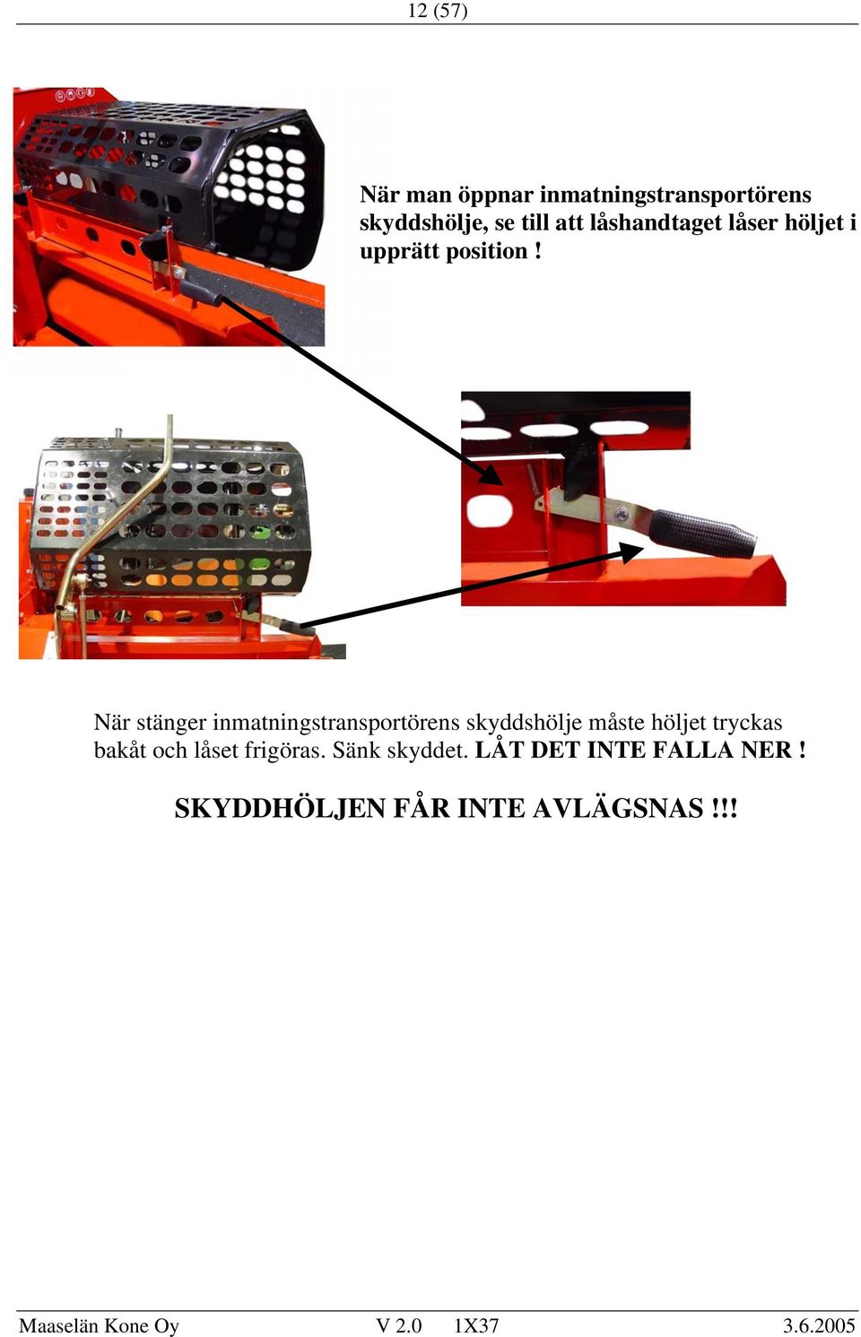 När stänger inmatningstransportörens skyddshölje måste höljet tryckas