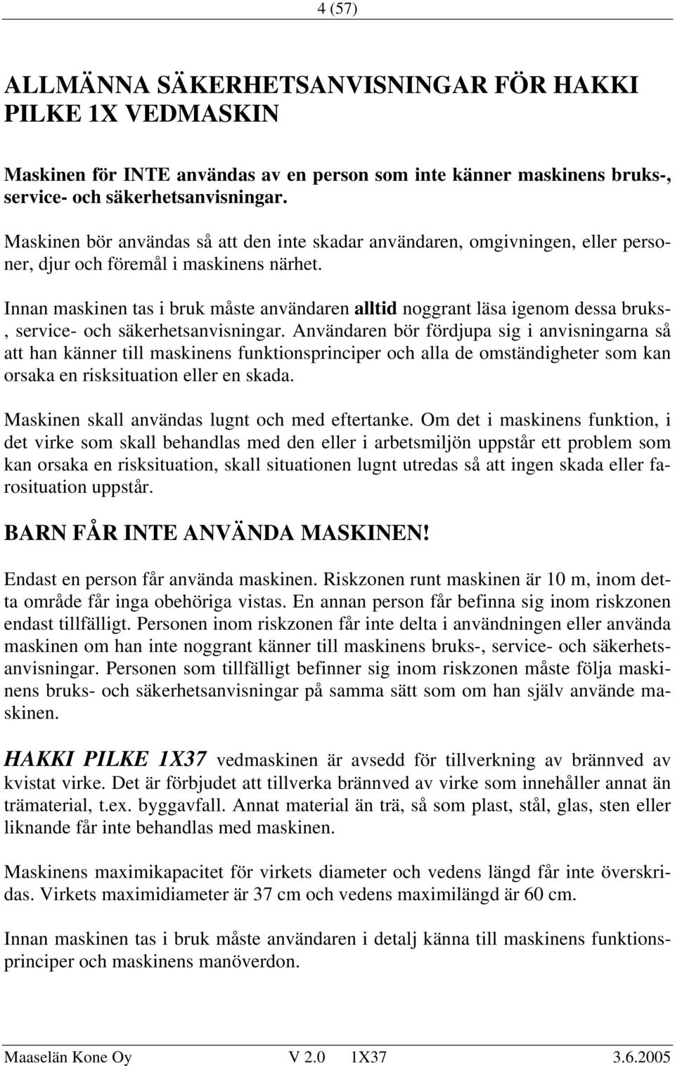 Innan maskinen tas i bruk måste användaren alltid noggrant läsa igenom dessa bruks-, service- och säkerhetsanvisningar.