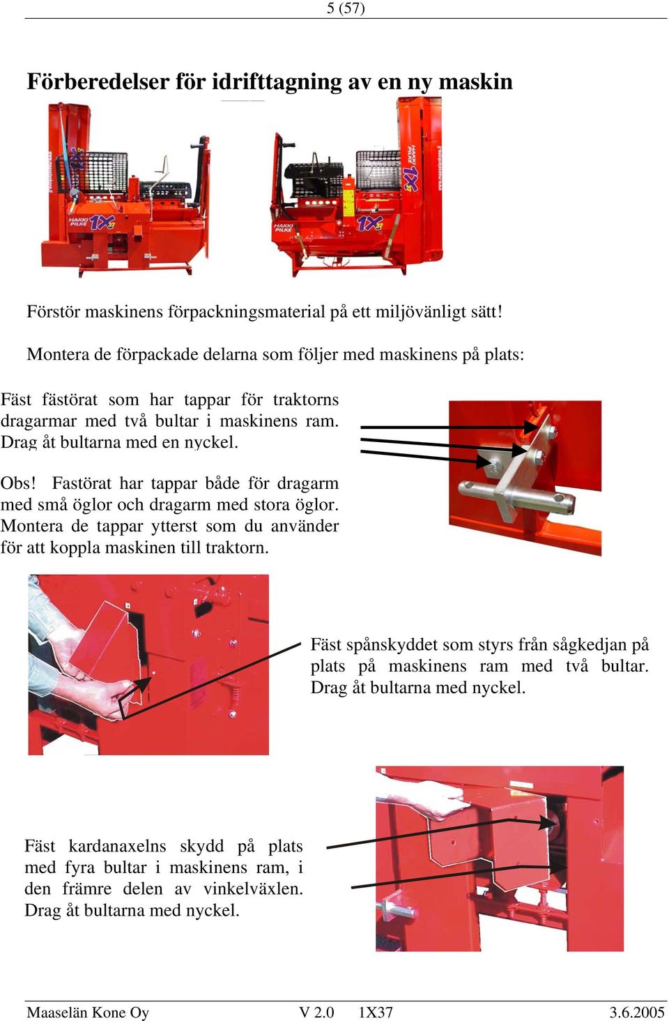 Drag åt bultarna med en nyckel. Obs! Fastörat har tappar både för dragarm med små öglor och dragarm med stora öglor.