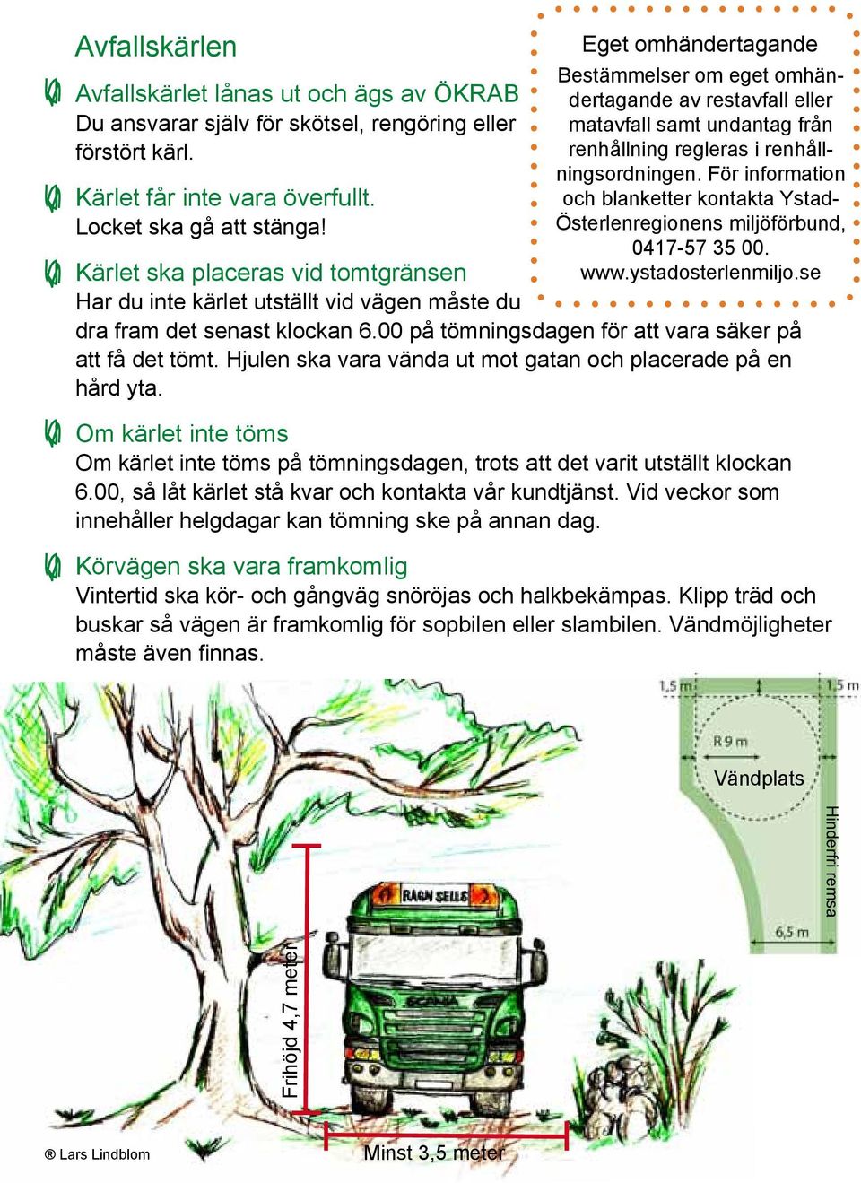 För information och blanketter kontakta Ystad- Österlenregionens miljöförbund, 0417-57 35 00. www.ystadosterlenmiljo.