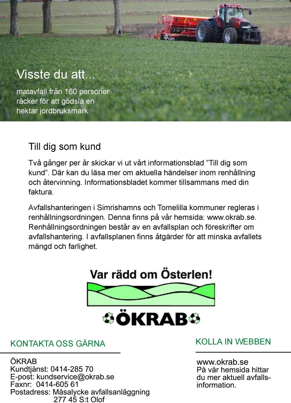 som kund. Där kan du läsa mer om aktuella händelser inom renhållning och återvinning. Informationsbladet kommer tillsammans med din faktura.