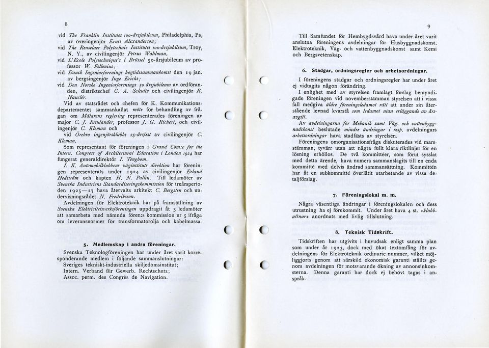 av bergsingenjör Inge Erichs; vid Den Norske Ingeniorforenings 50 årsjubileum av ordföranden, distriktschef C. A. Scliultz och civilingenjör R. Naucle'r. Vid av statsrådet och chefen för K.