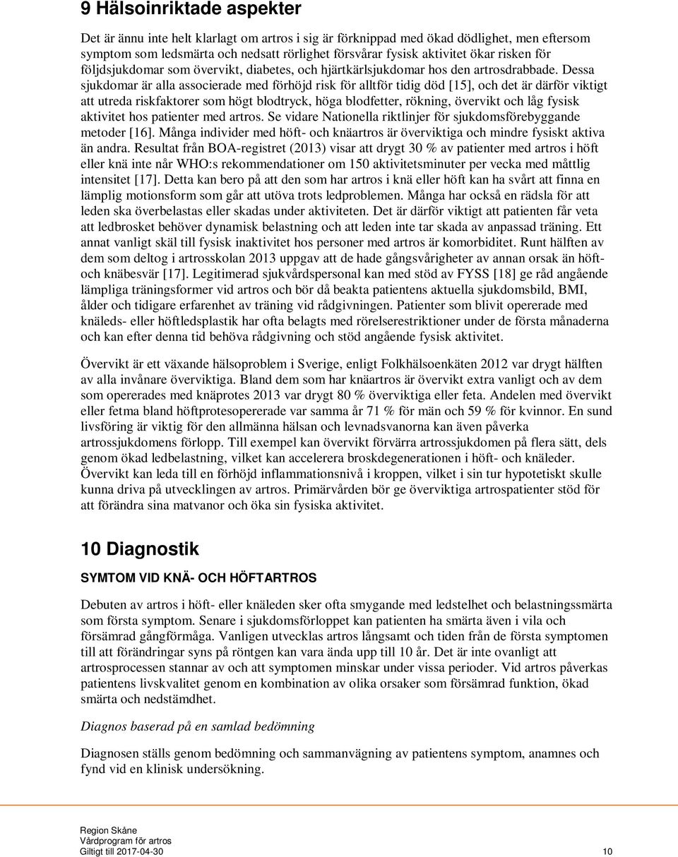 Dessa sjukdomar är alla associerade med förhöjd risk för alltför tidig död [15], och det är därför viktigt att utreda riskfaktorer som högt blodtryck, höga blodfetter, rökning, övervikt och låg