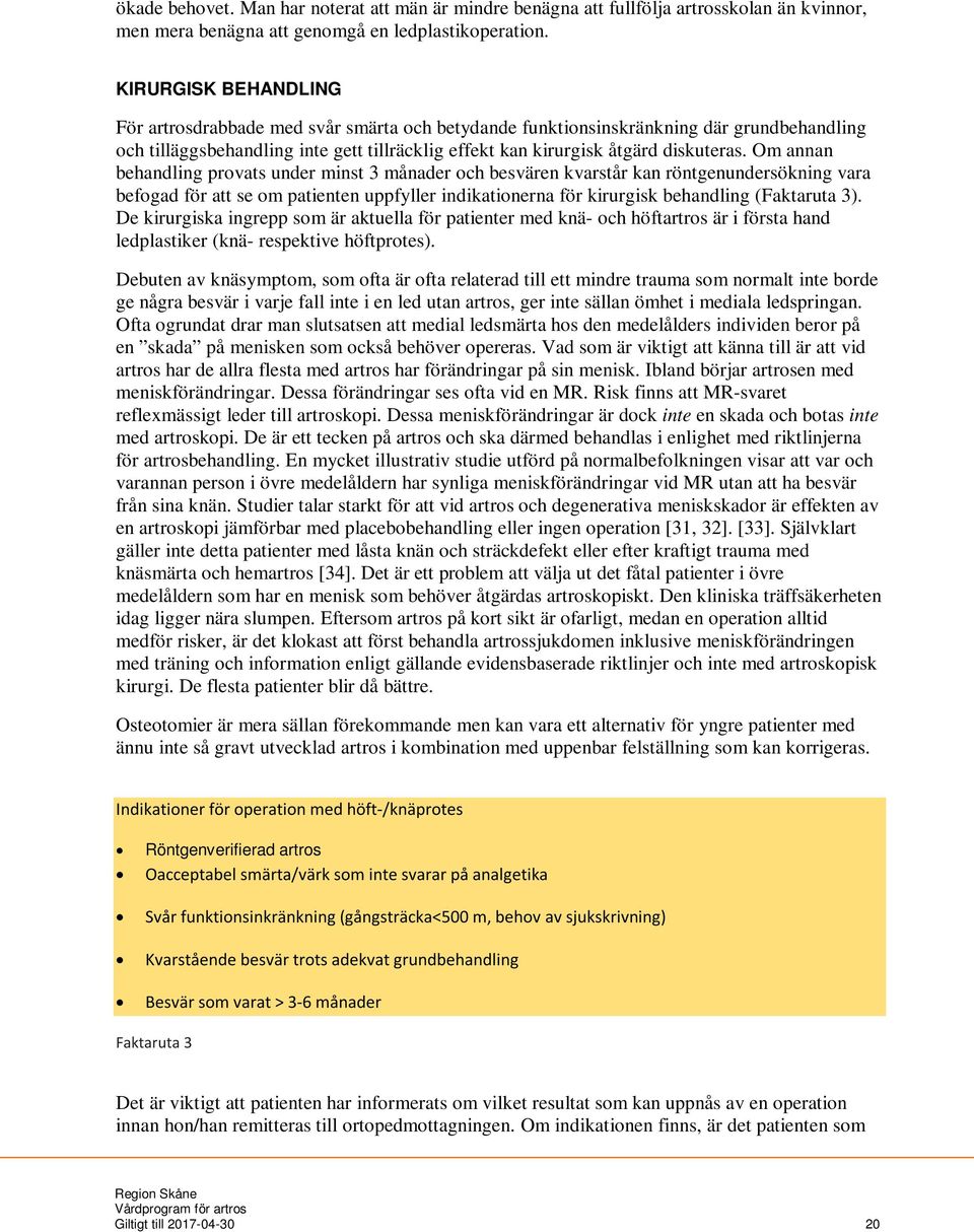 Om annan behandling provats under minst 3 månader och besvären kvarstår kan röntgenundersökning vara befogad för att se om patienten uppfyller indikationerna för kirurgisk behandling (Faktaruta 3).