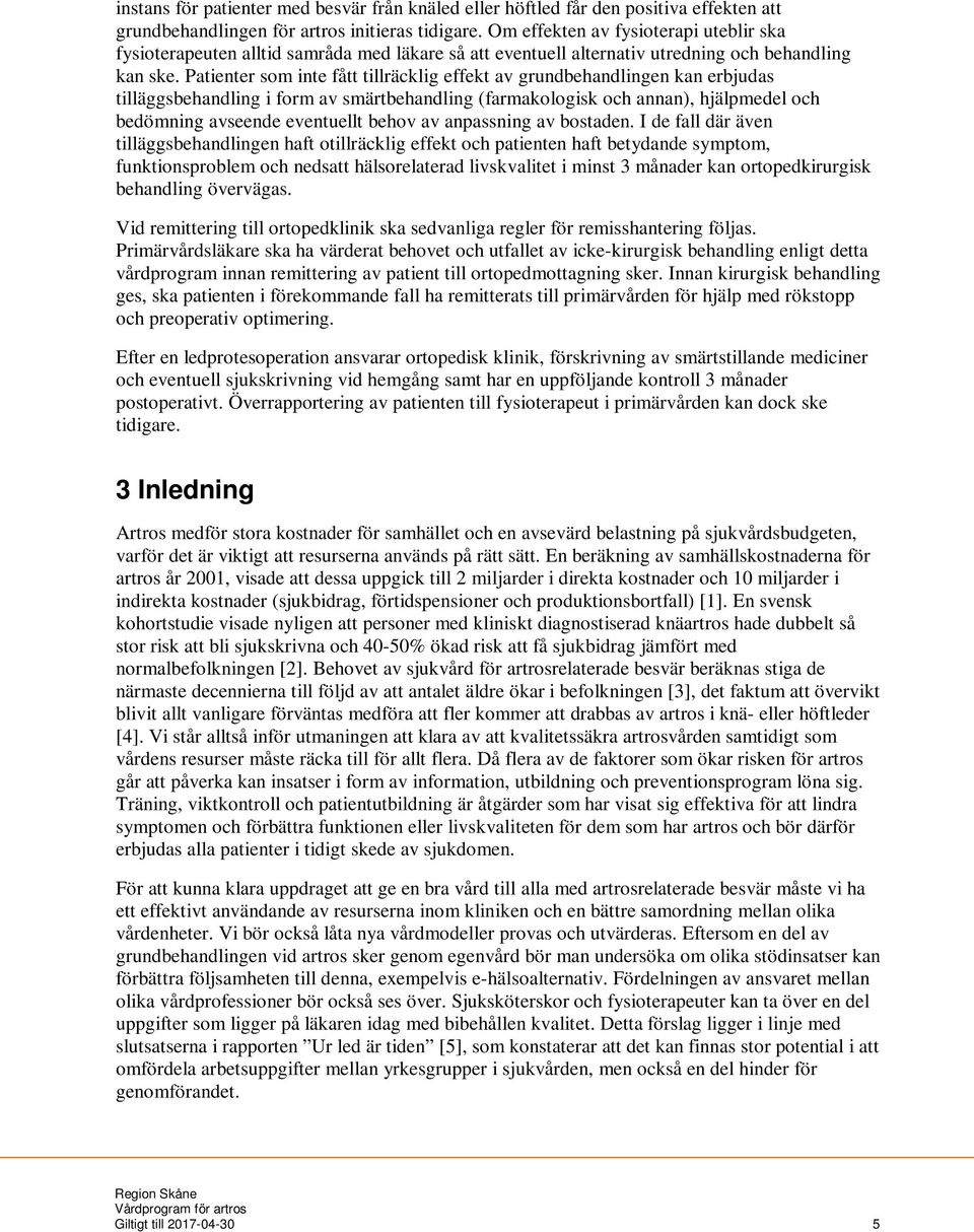 Patienter som inte fått tillräcklig effekt av grundbehandlingen kan erbjudas tilläggsbehandling i form av smärtbehandling (farmakologisk och annan), hjälpmedel och bedömning avseende eventuellt behov