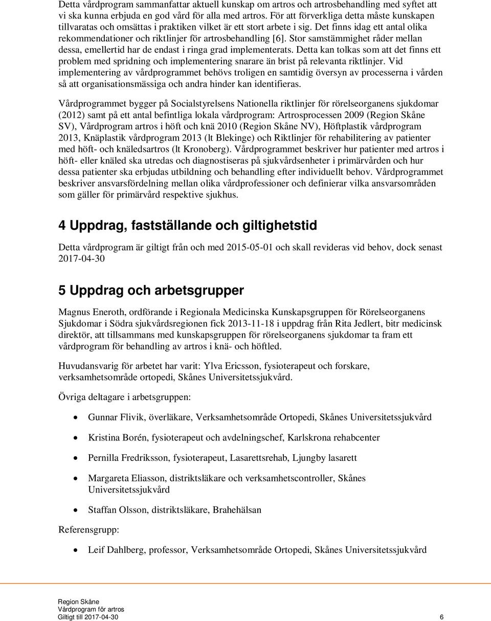 Det finns idag ett antal olika rekommendationer och riktlinjer för artrosbehandling [6]. Stor samstämmighet råder mellan dessa, emellertid har de endast i ringa grad implementerats.