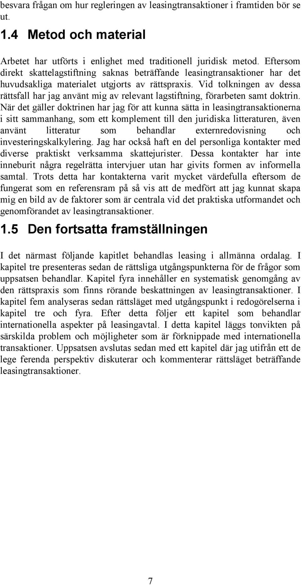 Vid tolkningen av dessa rättsfall har jag använt mig av relevant lagstiftning, förarbeten samt doktrin.
