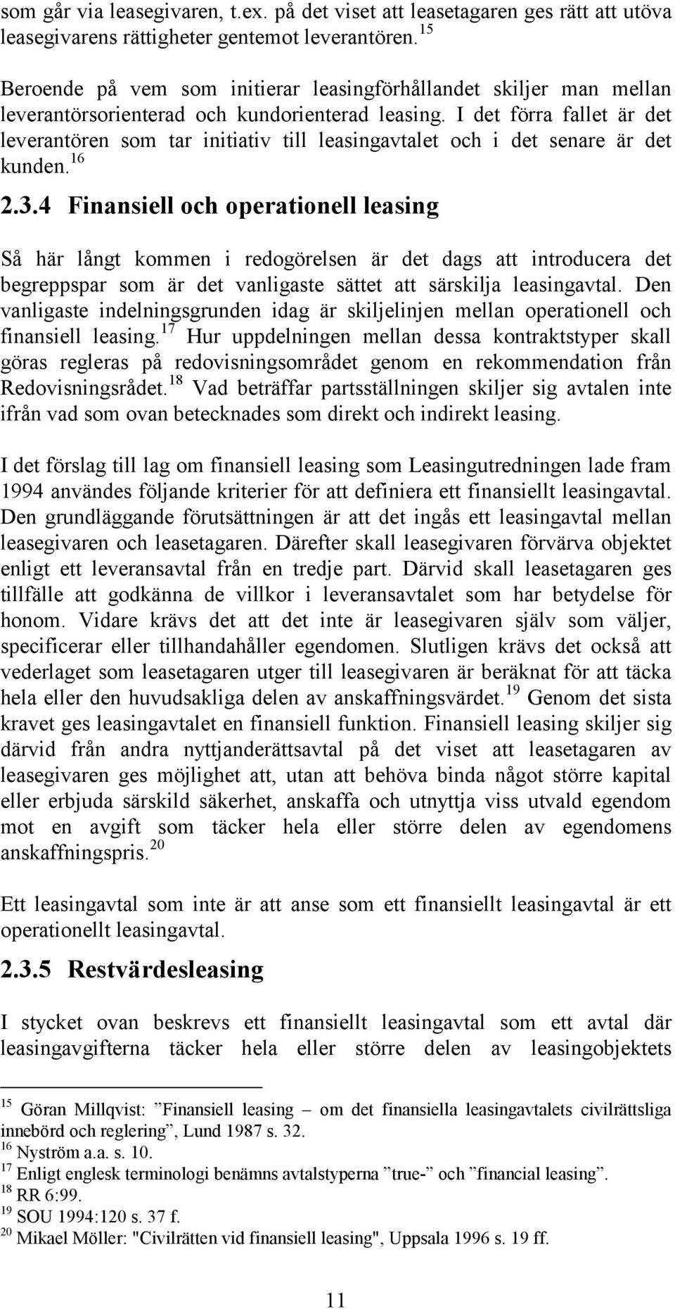I det förra fallet är det leverantören som tar initiativ till leasingavtalet och i det senare är det kunden. 16 2.3.