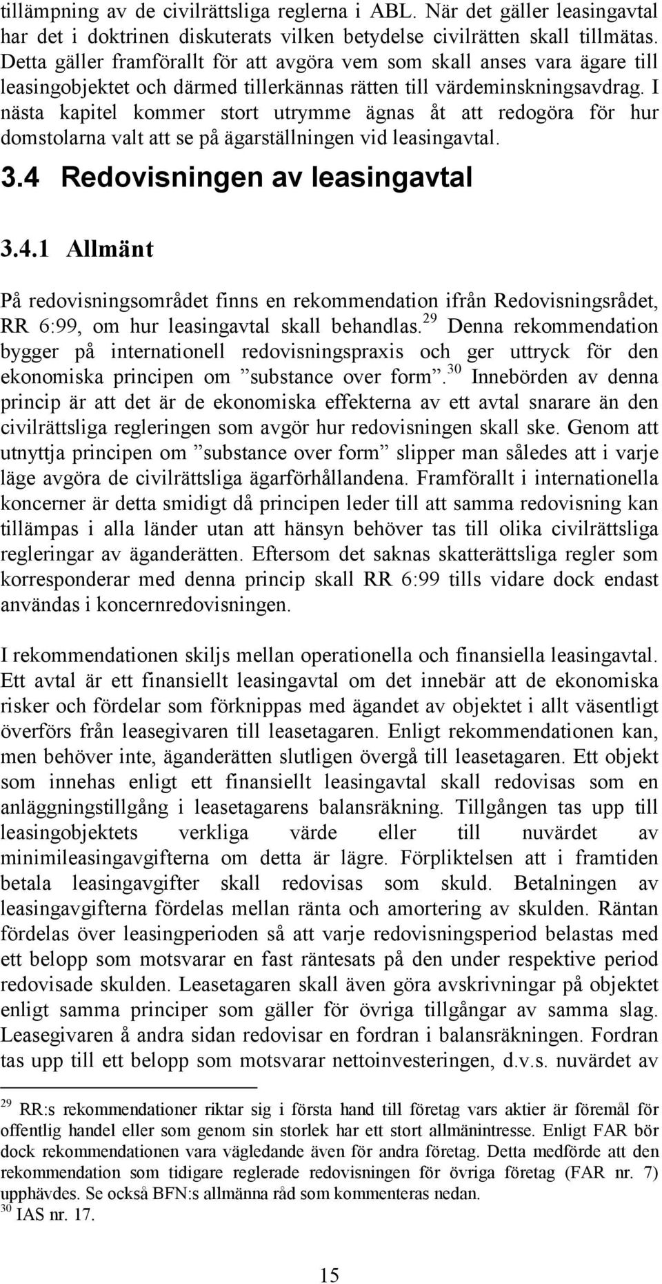 I nästa kapitel kommer stort utrymme ägnas åt att redogöra för hur domstolarna valt att se på ägarställningen vid leasingavtal. 3.4 