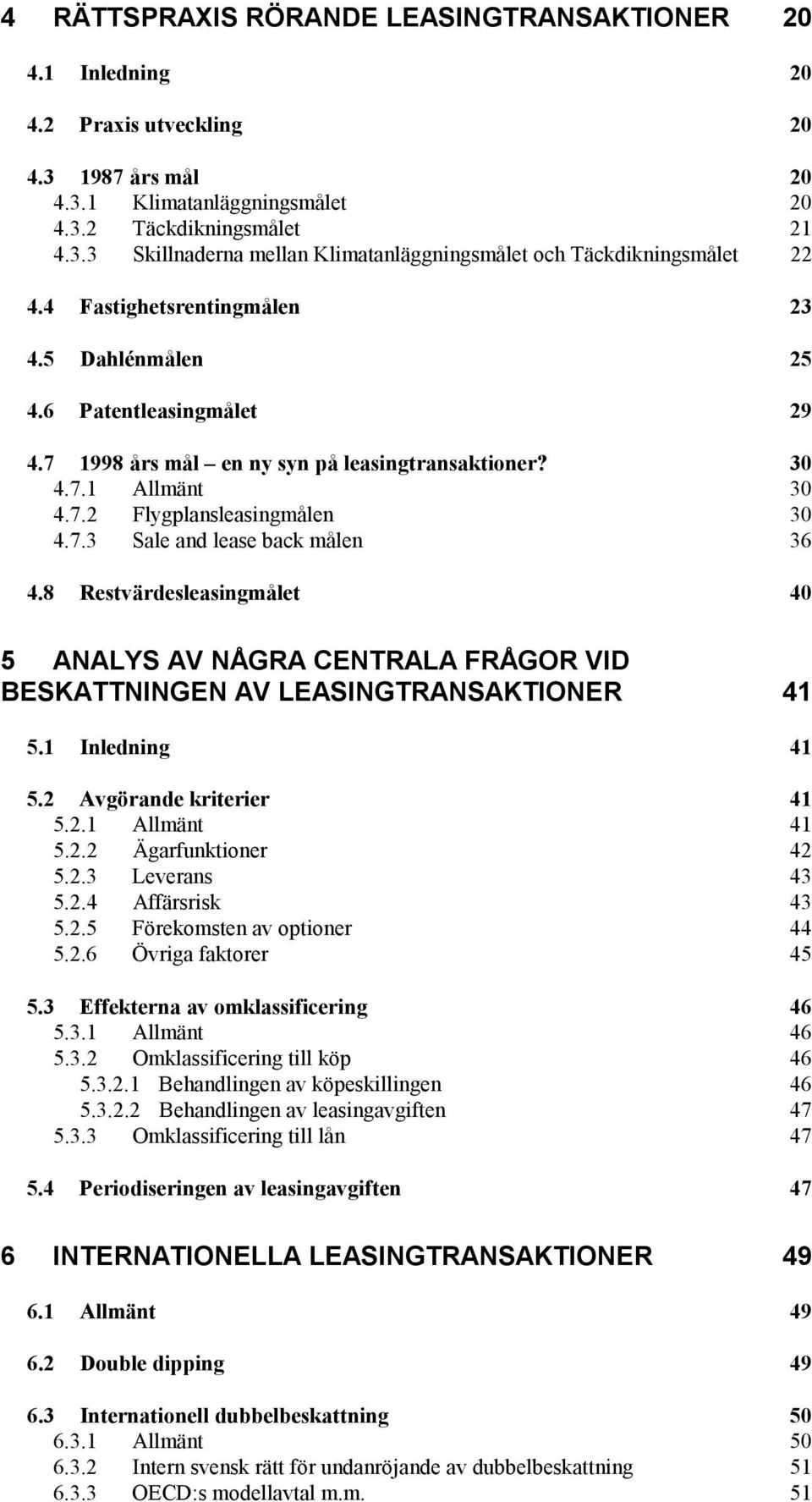 8 Restvärdesleasingmålet 40 5 ANALYS AV NÅGRA CENTRALA FRÅGOR VID BESKATTNINGEN AV LEASINGTRANSAKTIONER 41 5.1 Inledning 41 5.2 Avgörande kriterier 41 5.2.1 Allmänt 41 5.2.2 Ägarfunktioner 42 5.2.3 Leverans 43 5.