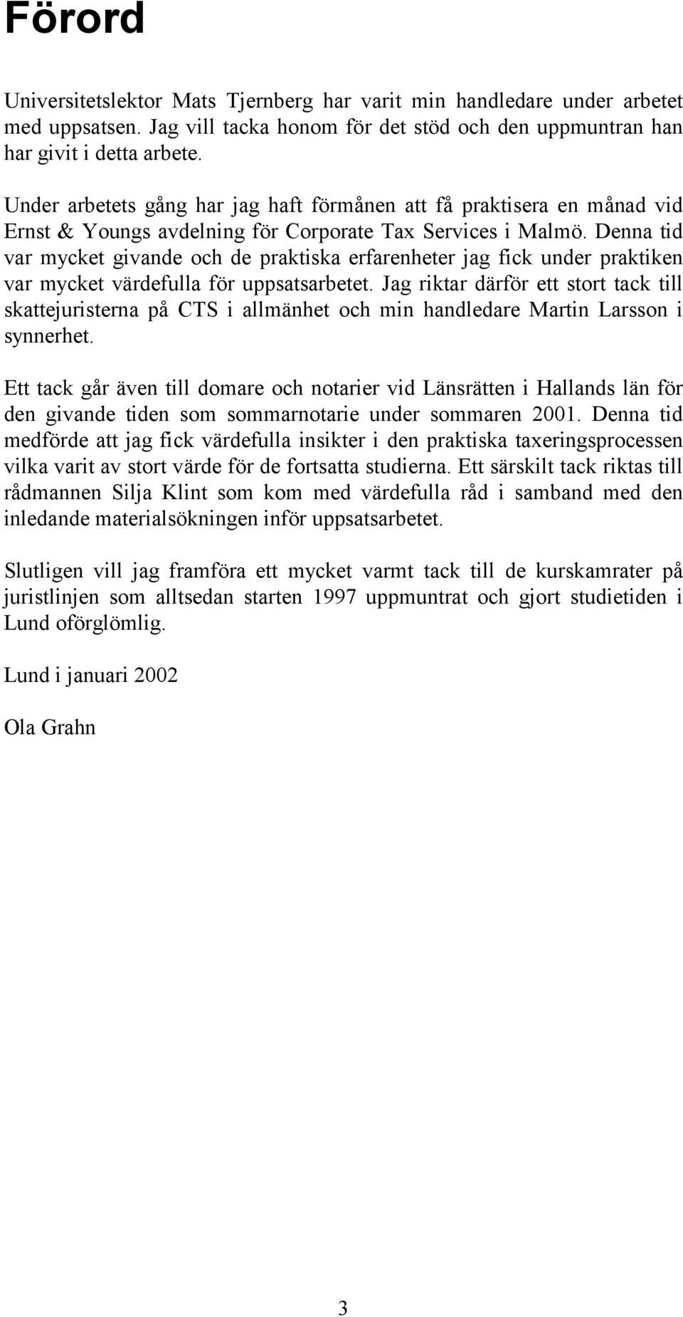 Denna tid var mycket givande och de praktiska erfarenheter jag fick under praktiken var mycket värdefulla för uppsatsarbetet.