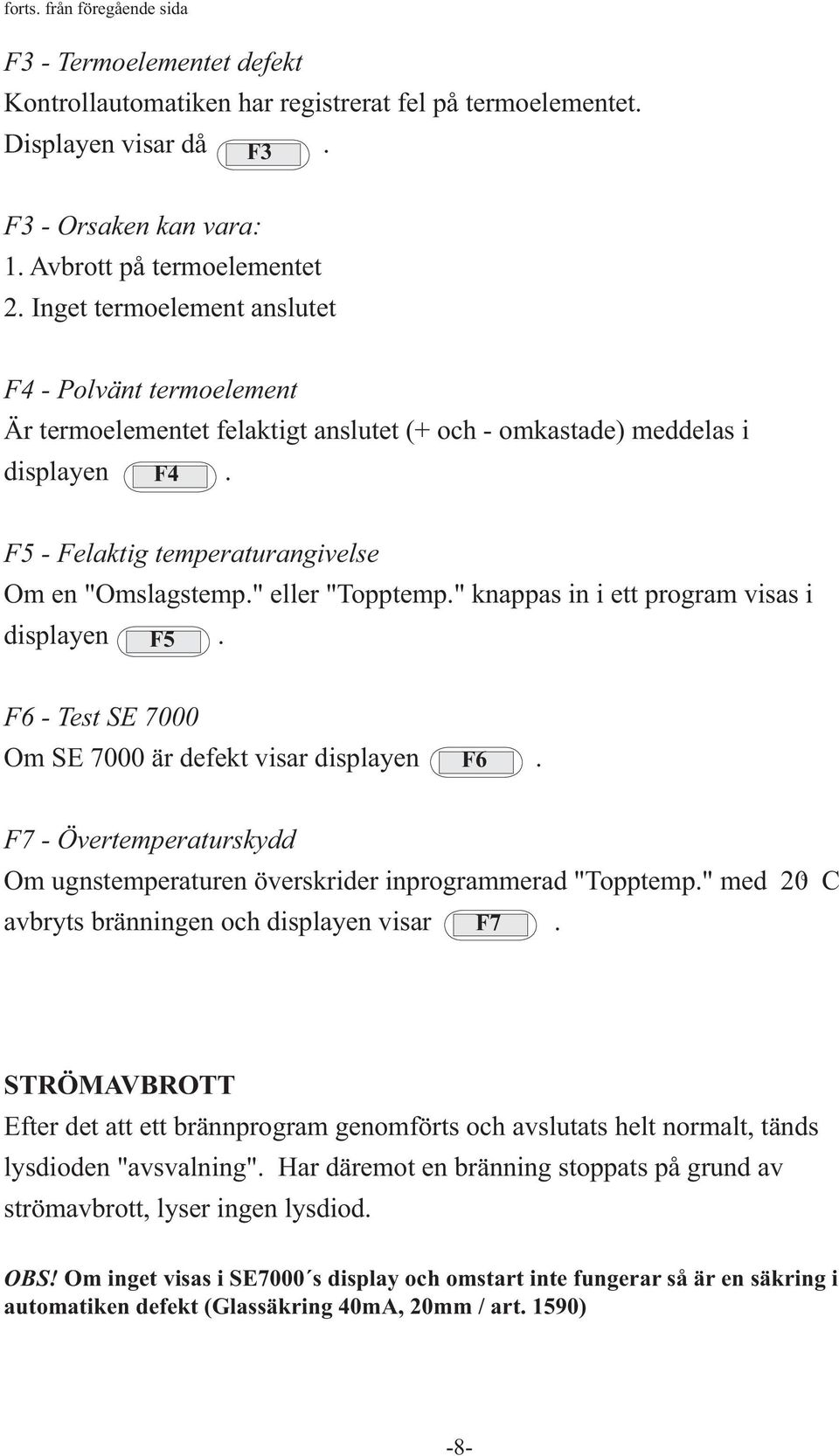 " eller "Topptemp." knappas in i ett program visas i displayen F5. F6 - Test SE 7000 Om SE 7000 är defekt visar displayen F6.