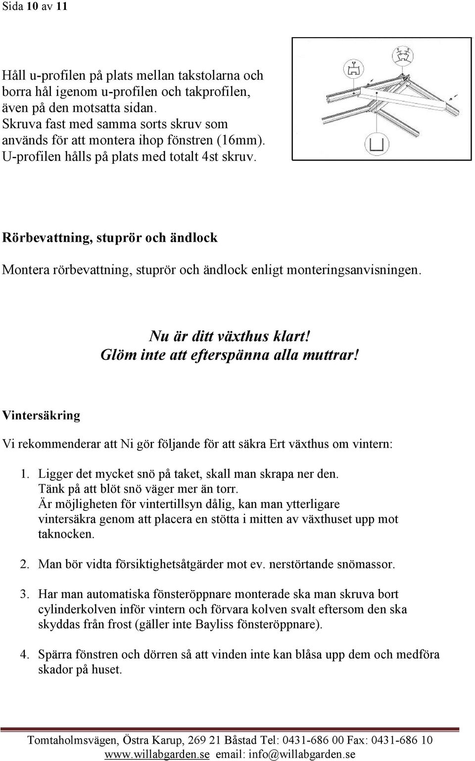 Rörbevattning, stuprör och ändlock Montera rörbevattning, stuprör och ändlock enligt monteringsanvisningen. Nu är ditt växthus klart! Glöm inte att efterspänna alla muttrar!