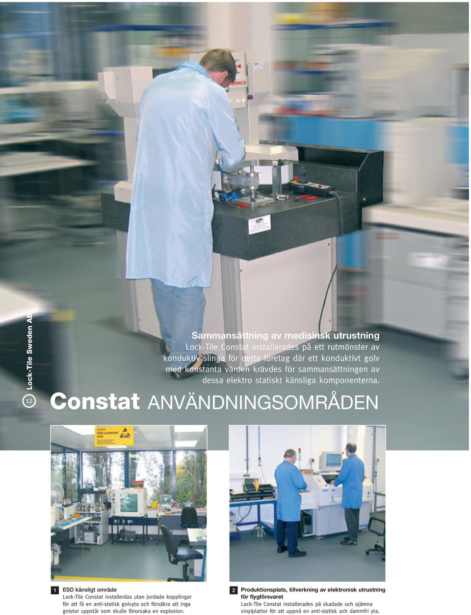 Constat ANVÄNDNINGSOMRÅDEN 1 ESD känsligt område Lock-Tile Constat installerdas utan jordade kopplingar för att få en anti-statisk golvyta och försäkra att inga