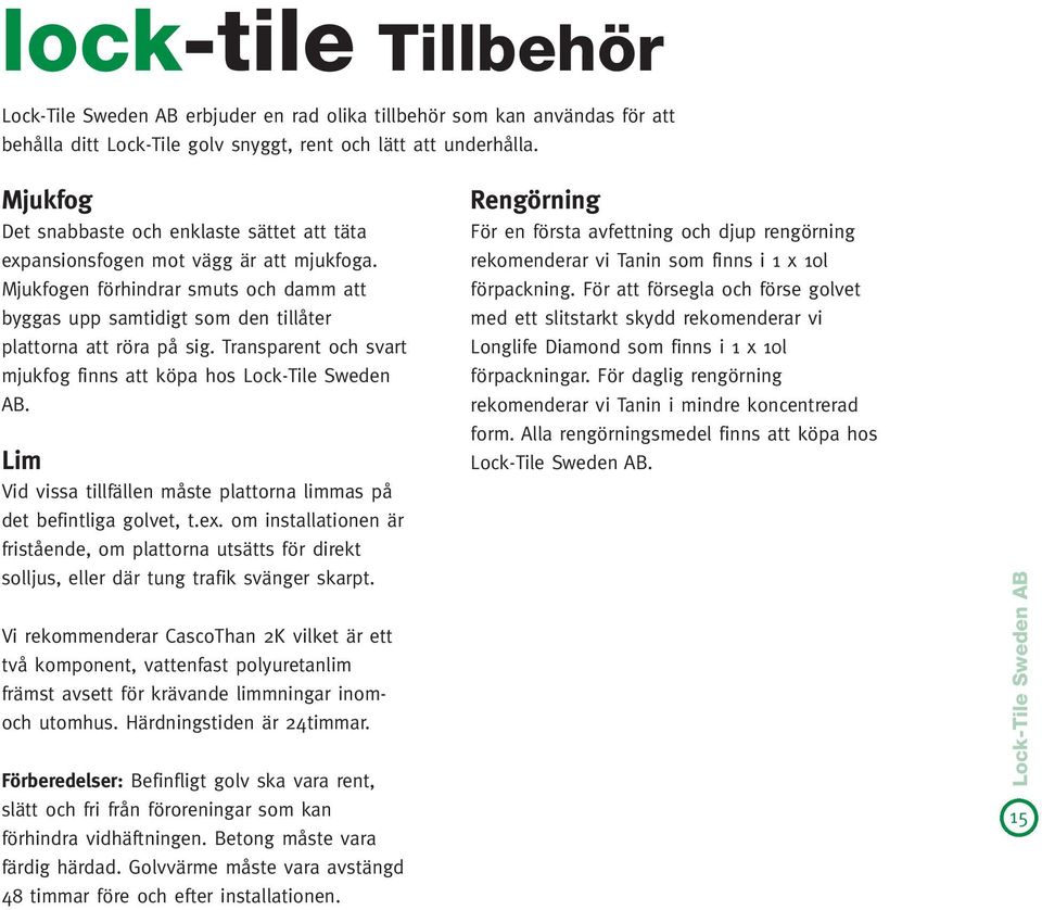 Transparent och svart mjukfog finns att köpa hos Lock-Tile Sweden AB. Lim Vid vissa tillfällen måste plattorna limmas på det befintliga golvet, t.ex.