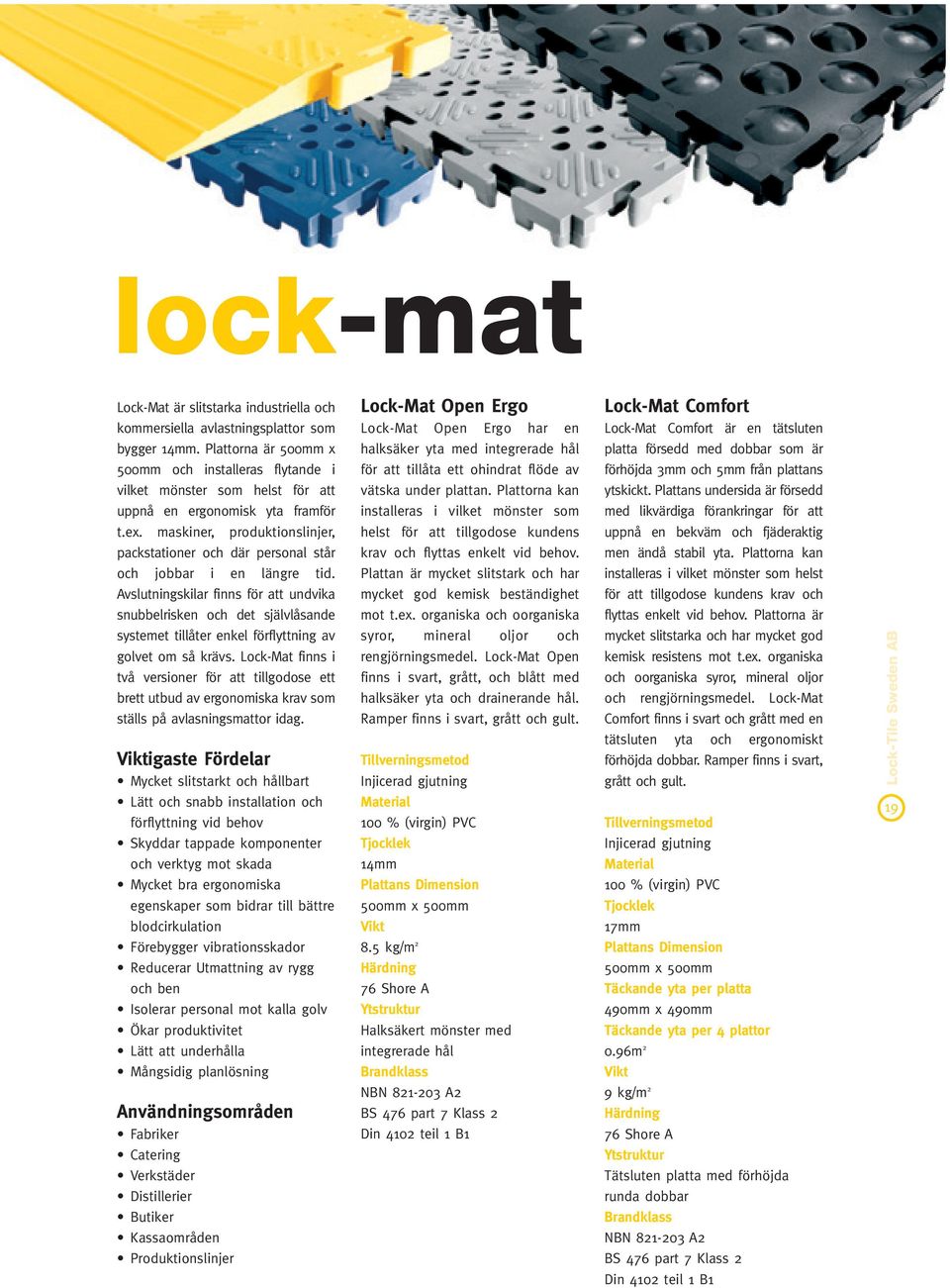 maskiner, produktionslinjer, packstationer och där personal står och jobbar i en längre tid.