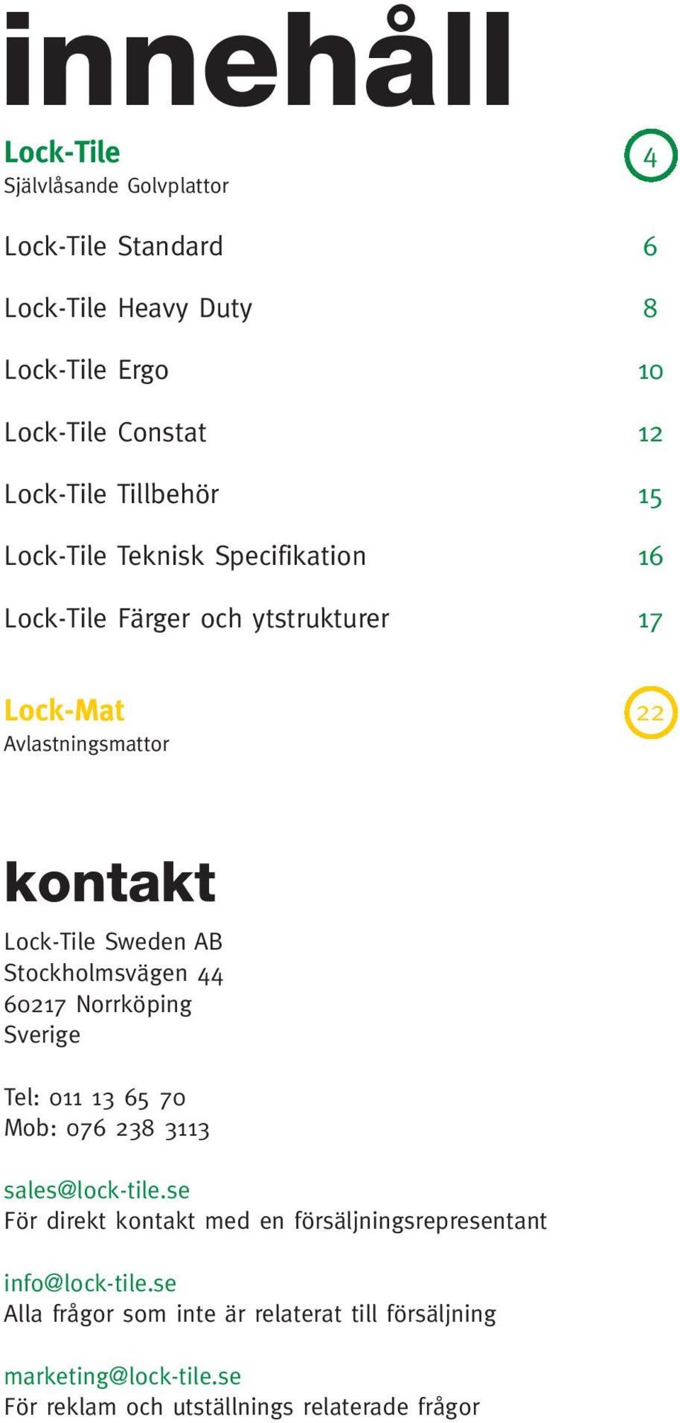 Stockholmsvägen 44 60217 Norrköping Sverige Tel: 011 13 65 70 Mob: 076 238 3113 sales@lock-tile.