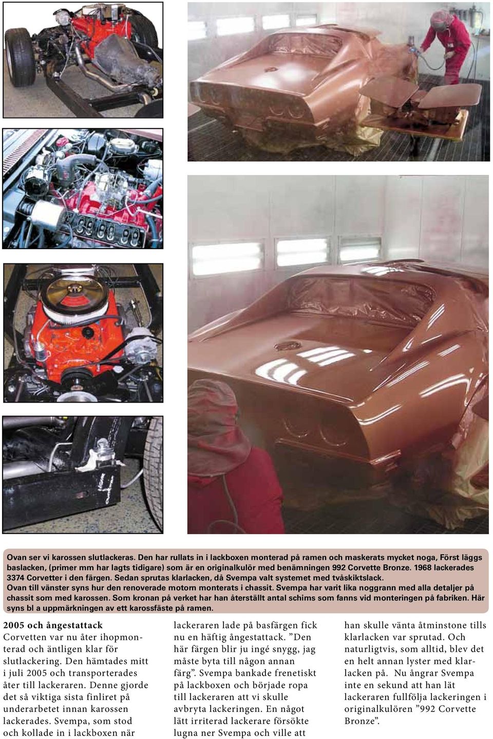 1968 lackerades 3374 Corvetter i den färgen. Sedan sprutas klarlacken, då Svempa valt systemet med tvåskiktslack. Ovan till vänster syns hur den renoverade motorn monterats i chassit.